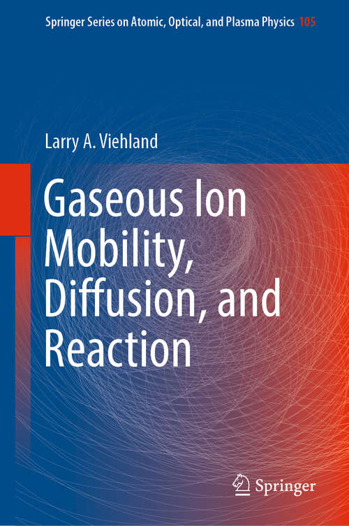 Book cover of Gaseous Ion Mobility, Diffusion, and Reaction (1st ed. 2018) (Springer Series on Atomic, Optical, and Plasma Physics #105)