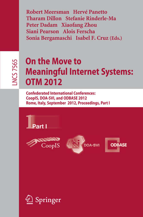Book cover of On the Move to Meaningful Internet Systems: Confederated International Conferences: CoopIS, DOA-SVI, and ODBASE 2012, Rome, Italy, September 10-14, 2012. Proceedings, Part I (2012) (Lecture Notes in Computer Science #7565)