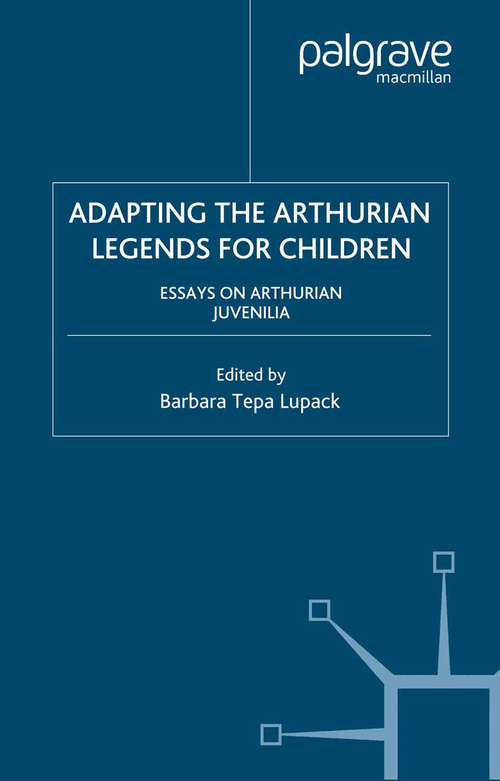 Book cover of Adapting the Arthurian Legends for Children: Essays on Arthurian Juvenilia (2004) (Arthurian and Courtly Cultures)