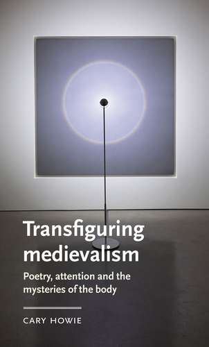 Book cover of Transfiguring medievalism: Poetry, attention, and the mysteries of the body (Manchester Medieval Literature and Culture)