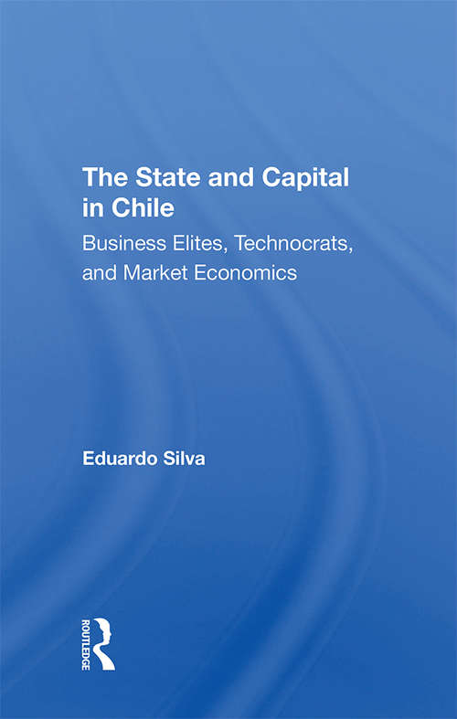 Book cover of The State And Capital In Chile: Business Elites, Technocrats, And Market Economics