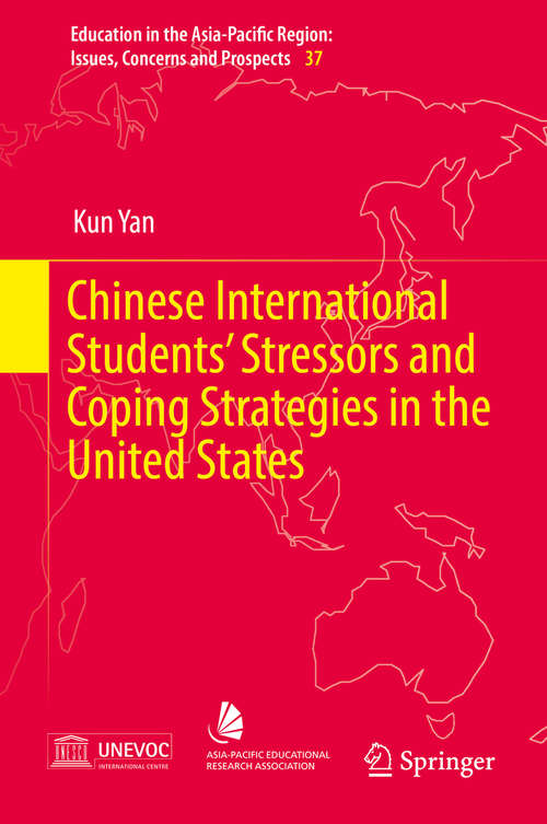 Book cover of Chinese International Students’ Stressors and Coping Strategies in the United States (1st ed. 2017) (Education in the Asia-Pacific Region: Issues, Concerns and Prospects #37)