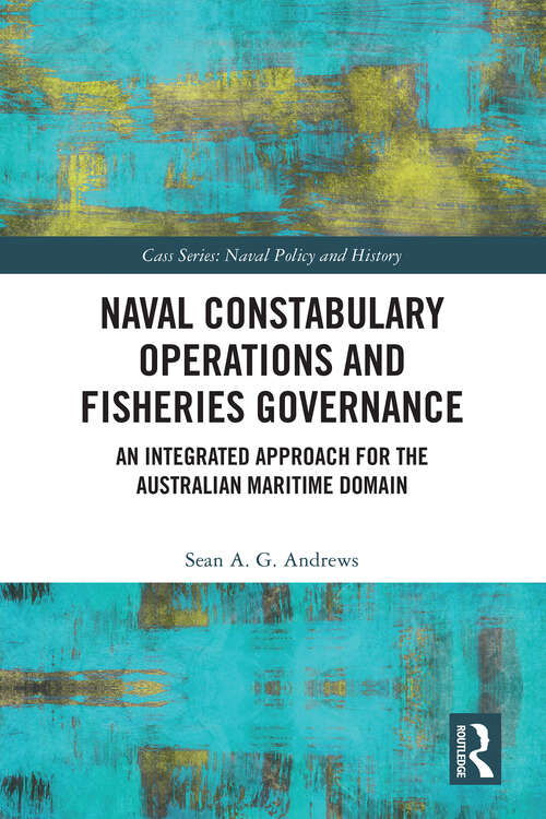 Book cover of Naval Constabulary Operations and Fisheries Governance: An Integrated Approach for the Australian Maritime Domain (ISSN)