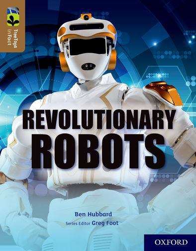 Book cover of Oxford Reading Tree TreeTops inFact: Oxford Level 18: Revolutionary Robots (Oxford Reading Tree Ser.)