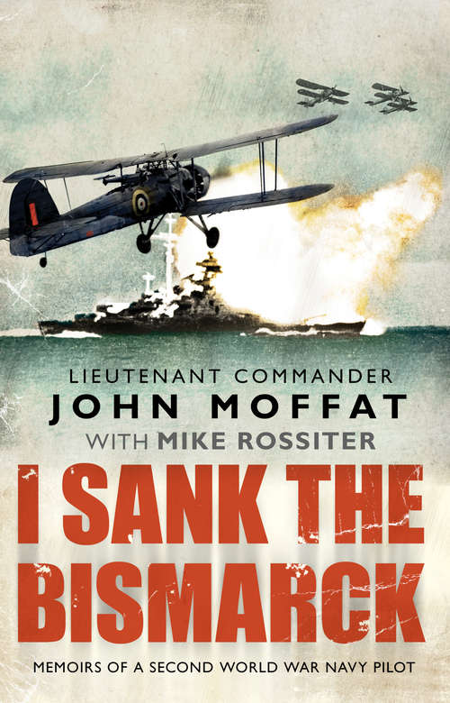 Book cover of I Sank The Bismarck: Memoirs Of A Second World War Navy Pilot
