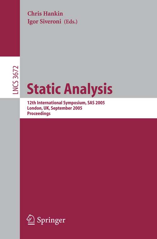 Book cover of Static Analysis: 12th International Symposium, SAS 2005, London, UK, September 7-9, 2005, Proceedings (2005) (Lecture Notes in Computer Science #3672)
