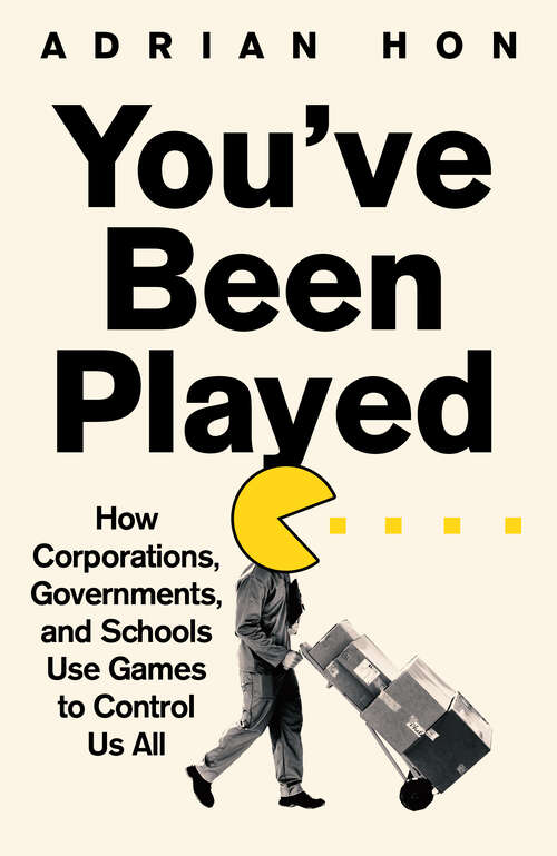 Book cover of You've Been Played: How Corporations, Governments and Schools Use Games to Control Us All