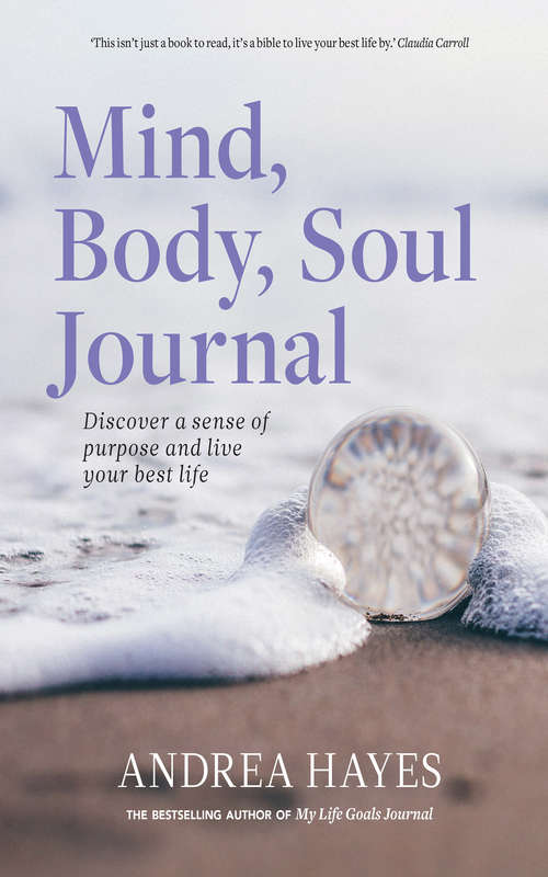 Book cover of Mind, Body, Soul Journal: Discover a sense of purpose and live your best life