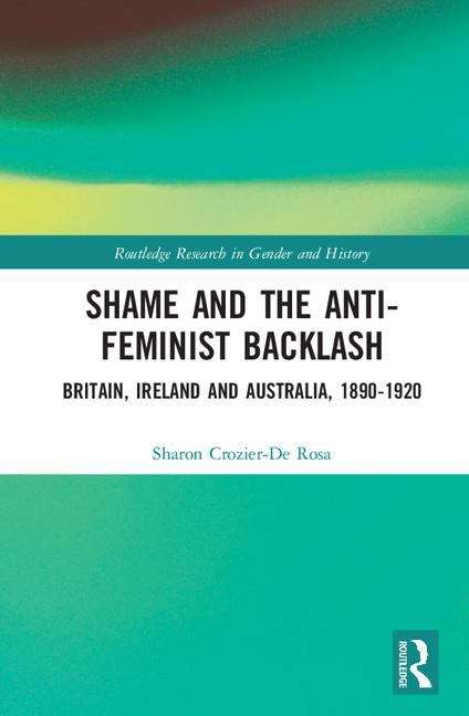 Book cover of Shame And The Anti-feminist Backlash: Britain, Ireland And Australia, 1890-1920 (Routledge Research In Gender And History Series (PDF))