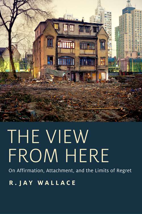 Book cover of The View from Here: On Affirmation, Attachment, and the Limits of Regret