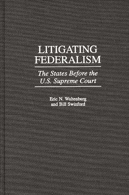 Book cover of Litigating Federalism: The States Before the U.S. Supreme Court (Contributions in Legal Studies)