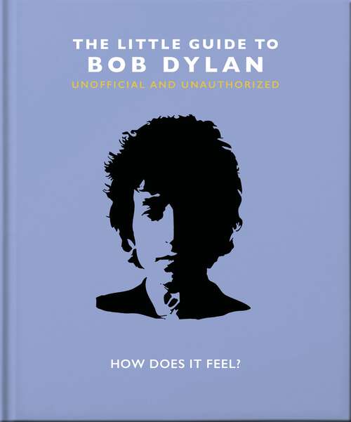 Book cover of The Little Guide to Bob Dylan: How Does it Feel? (The\little Book Of... Ser.)