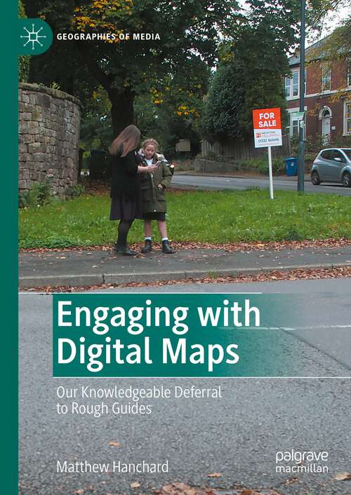 Book cover of Engaging with Digital Maps: Our Knowledgeable Deferral to Rough Guides (1st ed. 2024) (Geographies of Media)