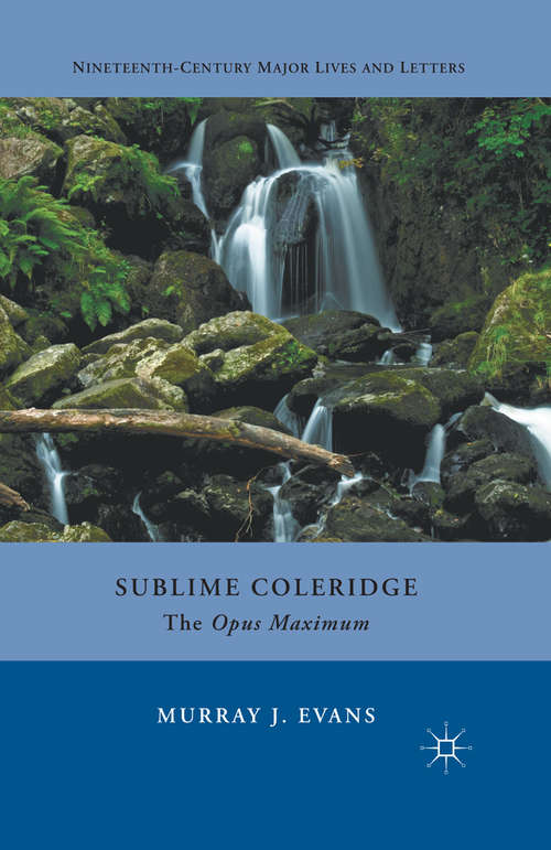 Book cover of Sublime Coleridge: The Opus Maximum (2012) (Nineteenth-Century Major Lives and Letters)