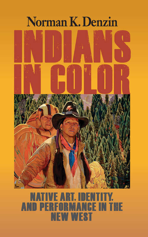 Book cover of Indians in Color: Native Art, Identity, and Performance in the New West