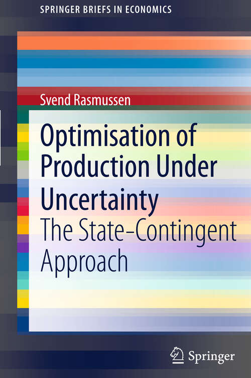 Book cover of Optimisation of Production Under Uncertainty: The State-Contingent Approach (2011) (SpringerBriefs in Economics)