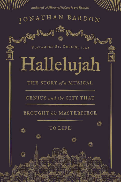 Book cover of Hallelujah – The story of a musical genius and the city that brought his masterpiece to life: George Frideric Handel’s Messiah in Dublin