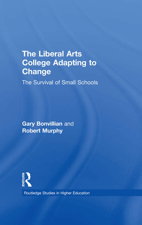 Book cover of The Liberal Arts College Adapting to Change: The Survival of Small Schools (RoutledgeFalmer Studies in Higher Education: Vol. 09)