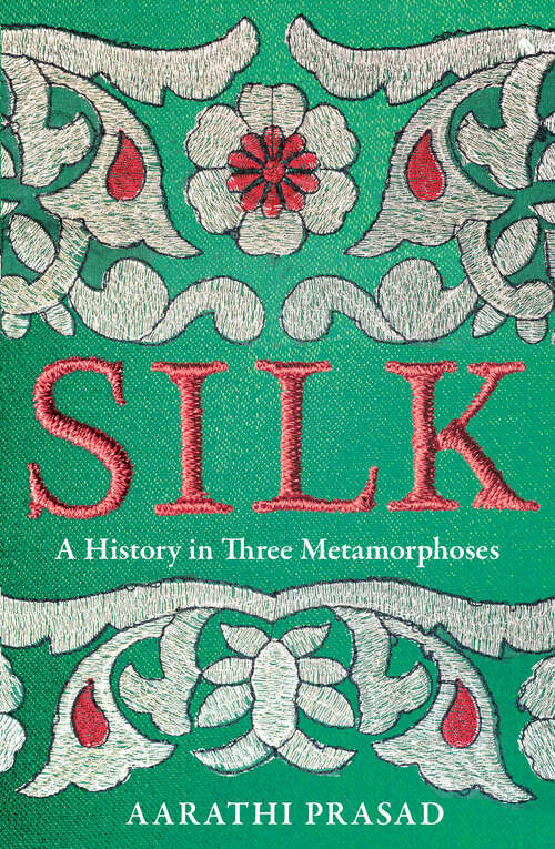 Book cover of Silk: A History In Three Metamorphoses