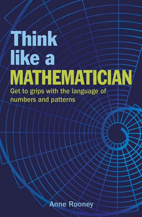 Book cover of Think Like a Mathematician: Get to Grips with the Language of Numbers and Patterns (Think Like Series)