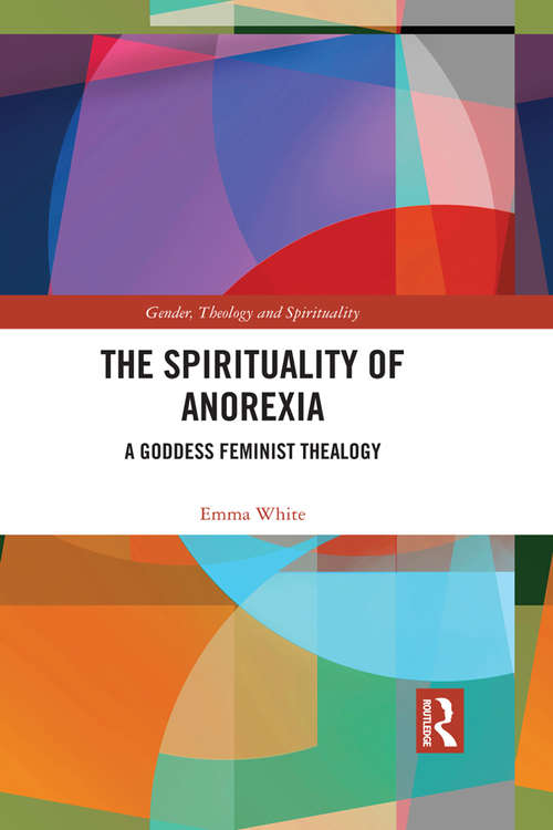 Book cover of The Spirituality of Anorexia: A Goddess Feminist Thealogy (Gender, Theology and Spirituality)