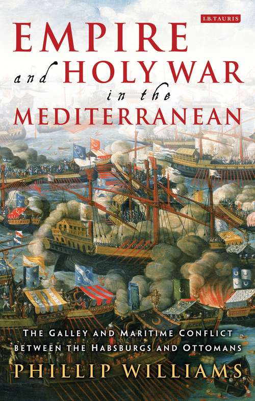 Book cover of Empire and Holy War in the Mediterranean: The Galley and Maritime Conflict between the Habsburgs and Ottomans (International Library of Historical Studies)