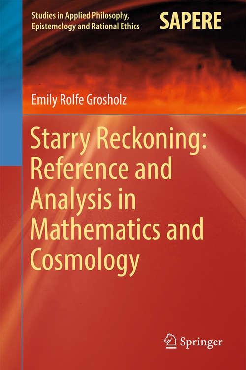 Book cover of Starry Reckoning: Reference and Analysis in Mathematics and Cosmology (1st ed. 2016) (Studies in Applied Philosophy, Epistemology and Rational Ethics #30)