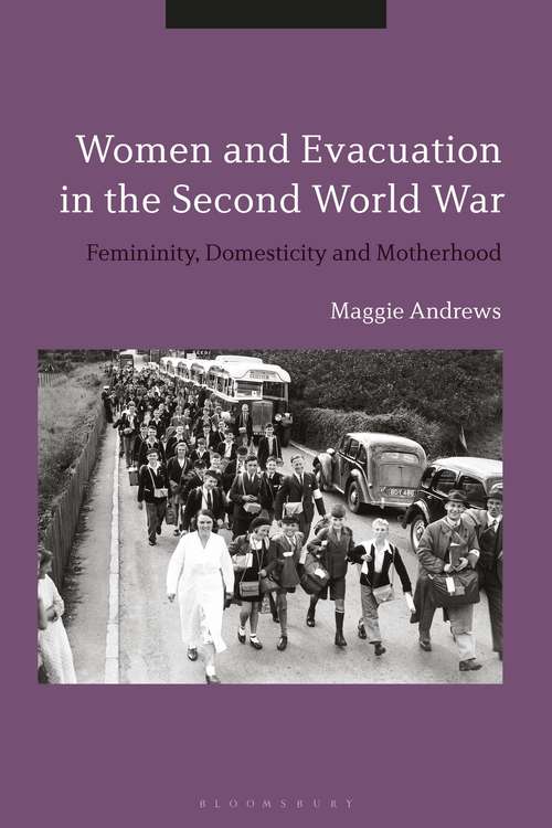 Book cover of Women and Evacuation in the Second World War: Femininity, Domesticity and Motherhood