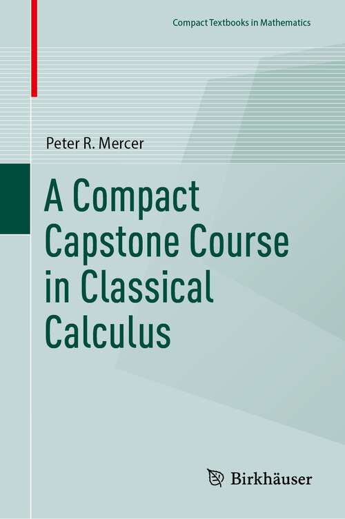 Book cover of A Compact Capstone Course in Classical Calculus (1st ed. 2023) (Compact Textbooks in Mathematics)