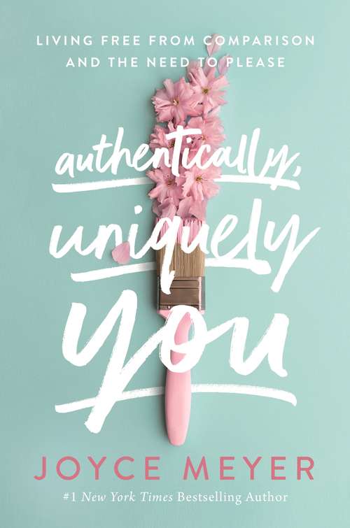 Book cover of Authentically, Uniquely You: Living Free from Comparison and the Need to Please
