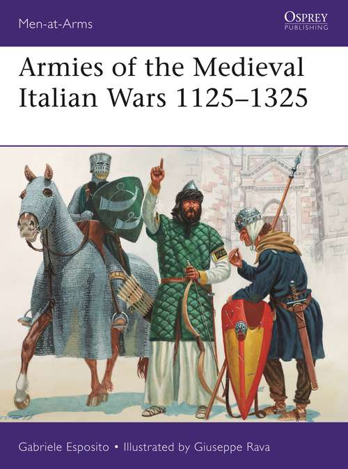 Book cover of Armies of the Medieval Italian Wars 1125–1325 (Men-at-Arms #523)