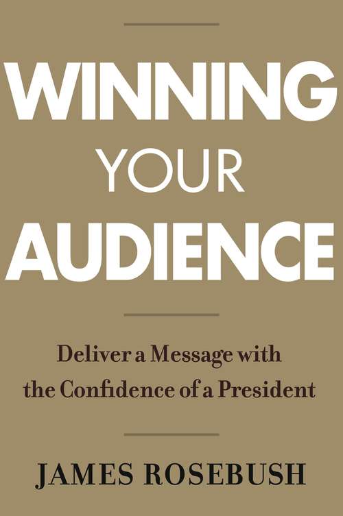 Book cover of Winning Your Audience: Deliver a Message with the Confidence of a President
