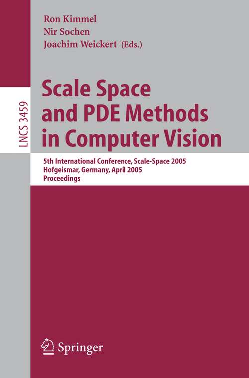 Book cover of Scale Space and PDE Methods in Computer Vision: 5th International Conference, Scale-Space 2005, Hofgeismar, Germany, April 7-9, 2005, Proceedings (2005) (Lecture Notes in Computer Science #3459)