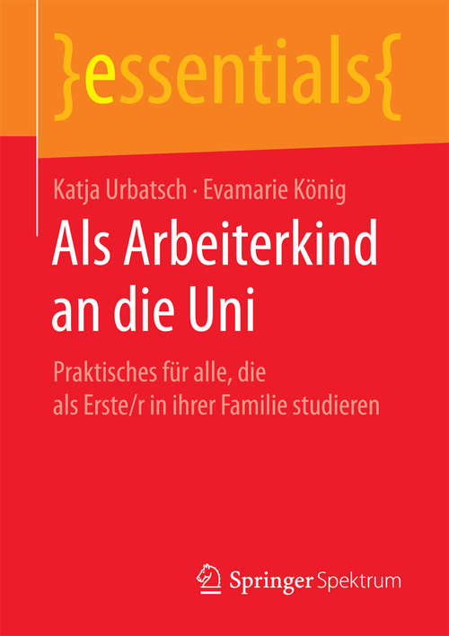 Book cover of Als Arbeiterkind an die Uni: Praktisches für alle, die als Erste/r in ihrer Familie studieren (1. Aufl. 2017) (essentials)