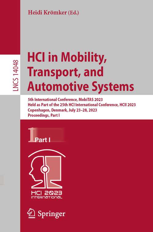 Book cover of HCI in Mobility, Transport, and Automotive Systems: 5th International Conference, MobiTAS 2023, Held as Part of the 25th HCI International Conference, HCII 2023, Copenhagen, Denmark, July 23–28, 2023, Proceedings, Part I (1st ed. 2023) (Lecture Notes in Computer Science #14048)