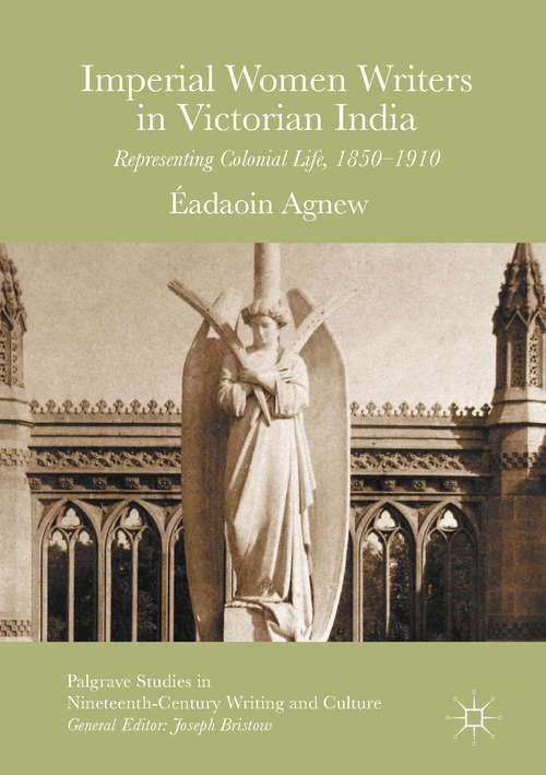 Book cover of Imperial Women Writers in Victorian India: Representing Colonial Life, 1850-1910