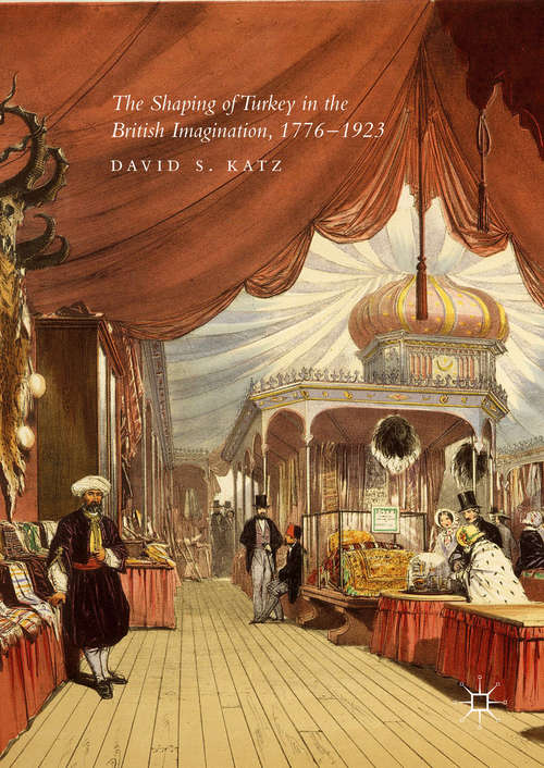 Book cover of The Shaping of Turkey in the British Imagination, 1776–1923 (1st ed. 2016)