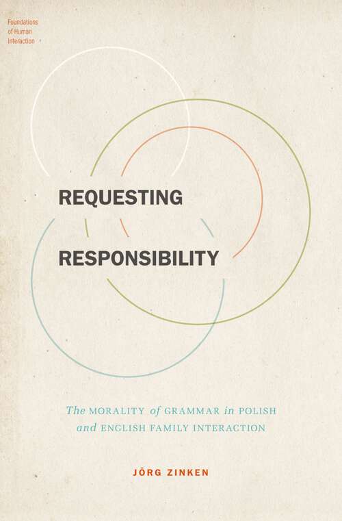 Book cover of Requesting Responsibility: The Morality of Grammar in Polish and English Family Interaction (Foundations of Human Interaction)