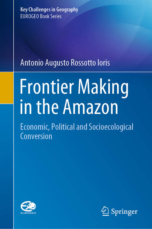 Book cover of Frontier Making in the Amazon: Economic, Political and Socioecological Conversion (1st ed. 2020) (Key Challenges in Geography)
