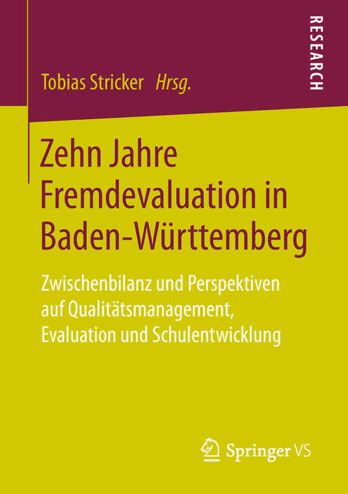 Book cover of Zehn Jahre Fremdevaluation in Baden‐Württemberg: Zwischenbilanz und Perspektiven auf Qualitätsmanagement, Evaluation und Schulentwicklung (1. Aufl. 2019)