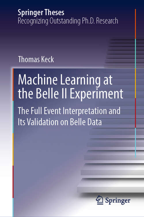 Book cover of Machine Learning at the Belle II Experiment: The Full Event Interpretation and Its Validation on Belle Data (1st ed. 2018) (Springer Theses)