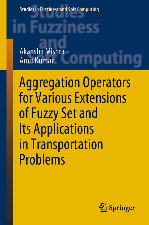 Book cover of Aggregation Operators for Various Extensions of Fuzzy Set and Its Applications in Transportation Problems (1st ed. 2021) (Studies in Fuzziness and Soft Computing #399)