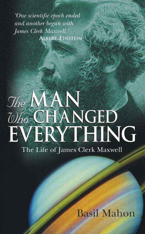 Book cover of The Man Who Changed Everything: The Life of James Clerk Maxwell