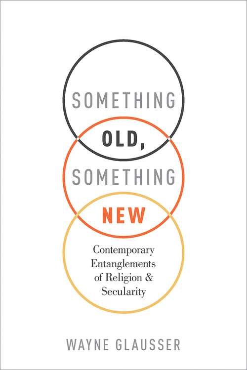 Book cover of Something Old, Something New: Contemporary Entanglements of Religion and Secularity