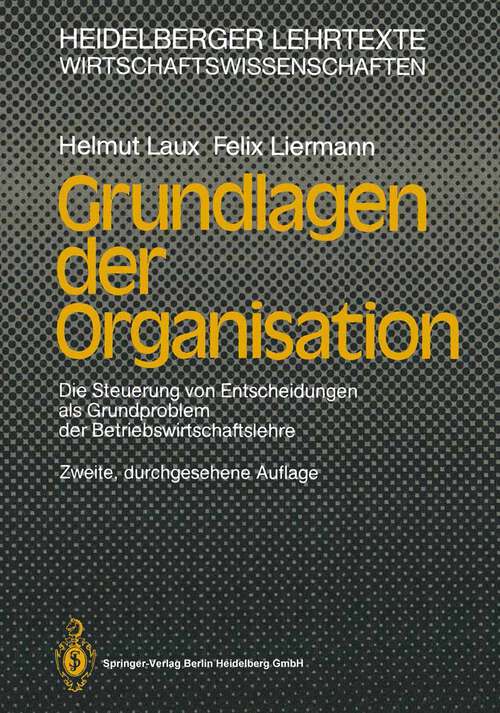 Book cover of Grundlagen der Organisation: Die Steuerung von Entscheidungen als Grundproblem der Betriebswirtschaftslehre (2. Aufl. 1990) (Heidelberger Lehrtexte Wirtschaftswissenschaften)