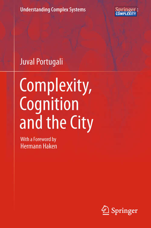 Book cover of Complexity, Cognition and the City (2011) (Understanding Complex Systems)