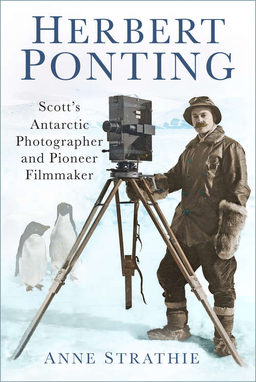 Book cover of Herbert Ponting: Scott’s Antarctic Photographer and Pioneer Filmmaker