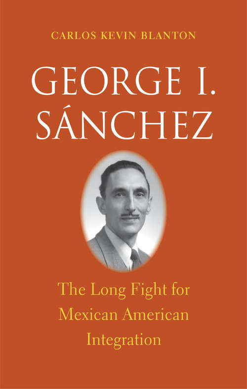 Book cover of George I. Sánchez: The Long Fight for Mexican American Integration (The Lamar Series in Western History)