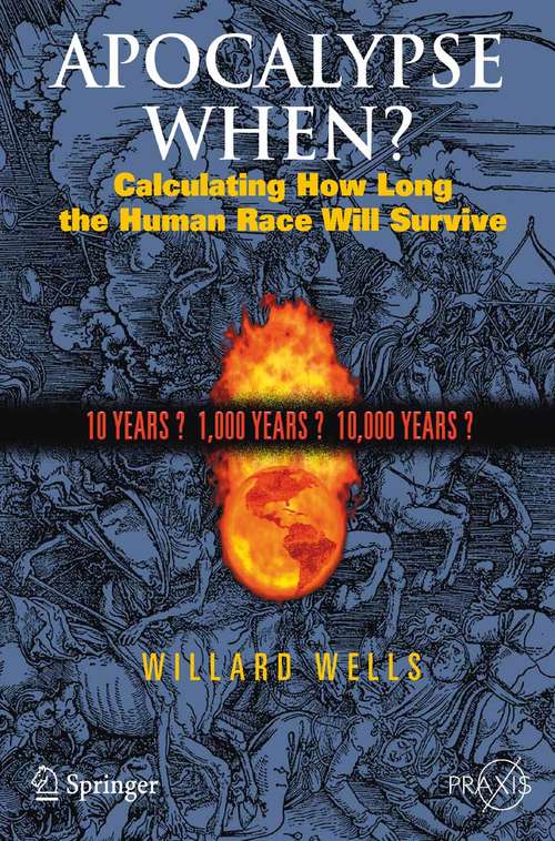 Book cover of Apocalypse When?: Calculating How Long the Human Race Will Survive (2009) (Springer Praxis Books)