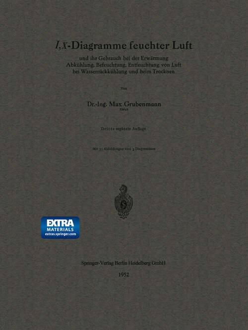 Book cover of I, X-Diagramme feuchter Luft: und ihr Gebrauch bei der Erwärmung Abkühlung, Befeuchtung, Entfeuchtung von Luft bei Wasserrückkühlung und beim Trocknen (3. Aufl. 1952)